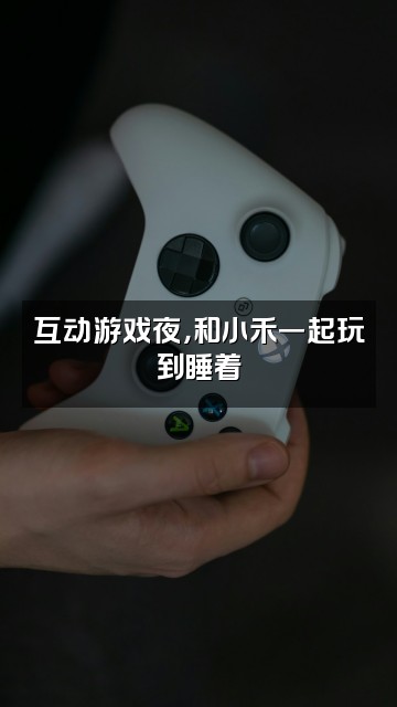 抖音小禾助眠视频封面:互动游戏夜,和小禾一起玩到睡着
